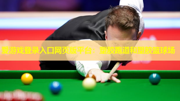 爱游戏登录入口网页版平台：塑胶跑道和塑胶篮球场