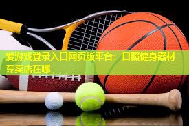 爱游戏登录入口网页版平台：日照健身器材专卖店在哪_
