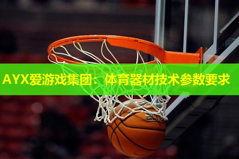 AYX爱游戏集团：体育器材技术参数要求