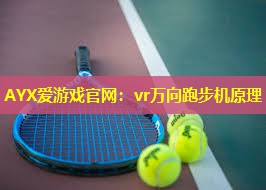 AYX爱游戏官网：vr万向跑步机原理