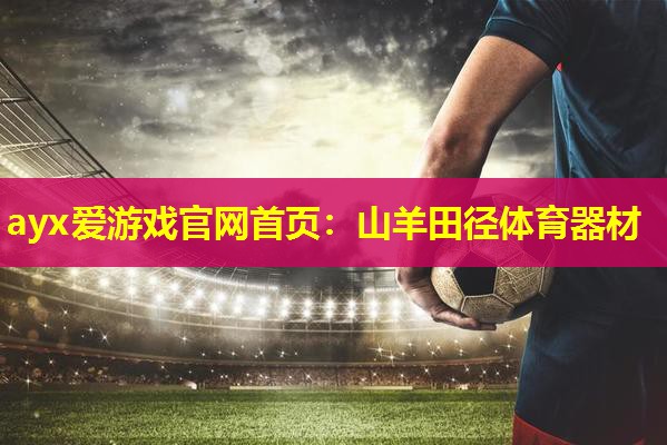ayx爱游戏官网首页：山羊田径体育器材
