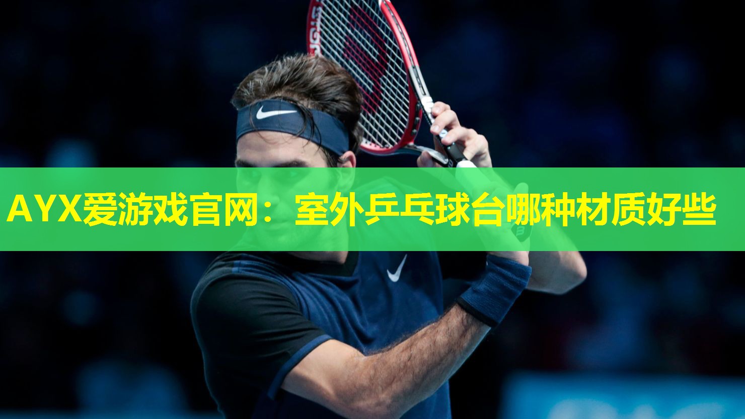 AYX爱游戏官网：室外乒乓球台哪种材质好些
