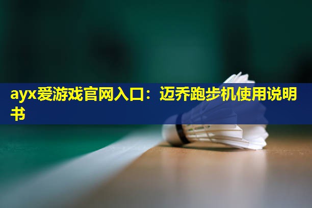 ayx爱游戏官网入口：迈乔跑步机使用说明书