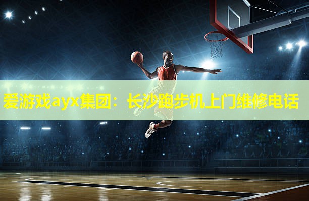 爱游戏ayx集团：长沙跑步机上门维修电话
