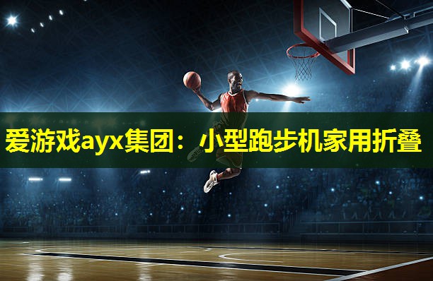 爱游戏ayx集团：小型跑步机家用折叠
