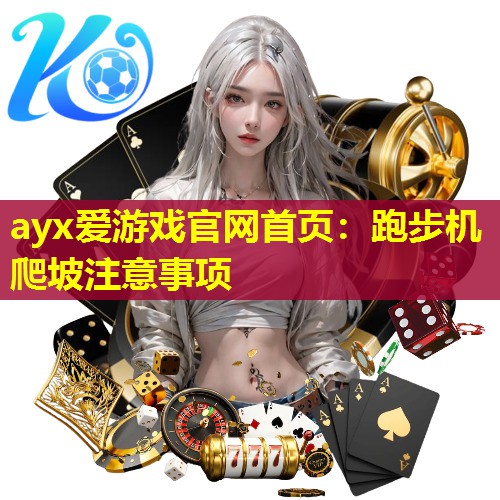 ayx爱游戏官网首页：跑步机爬坡注意事项