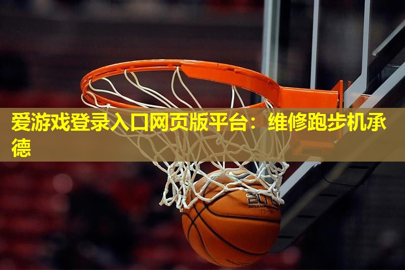 爱游戏登录入口网页版平台：维修跑步机承德