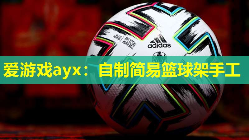 爱游戏ayx：自制简易篮球架手工