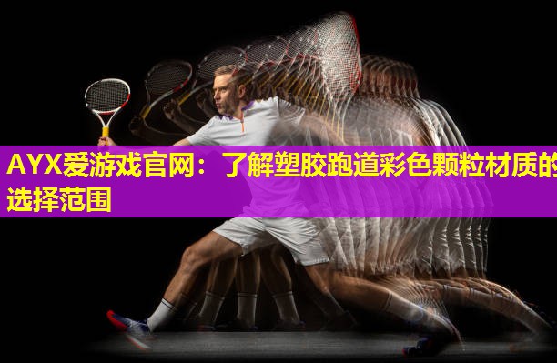AYX爱游戏官网：了解塑胶跑道彩色颗粒材质的选择范围