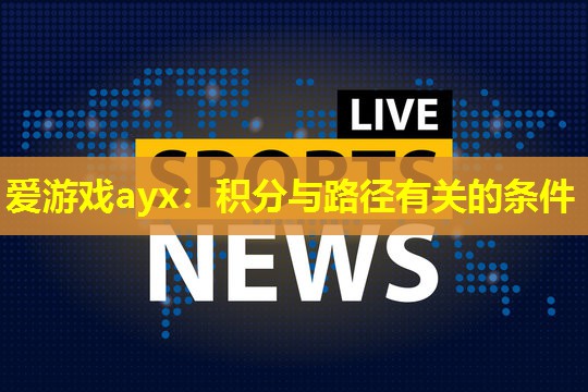爱游戏ayx：积分与路径有关的条件