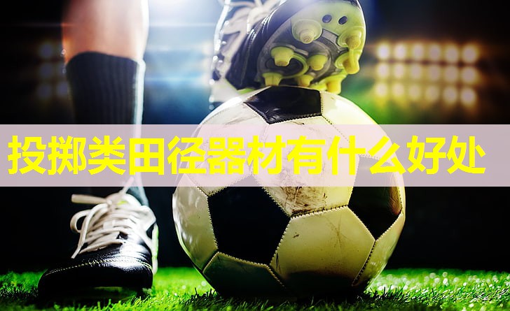 投掷类田径器材有什么好处