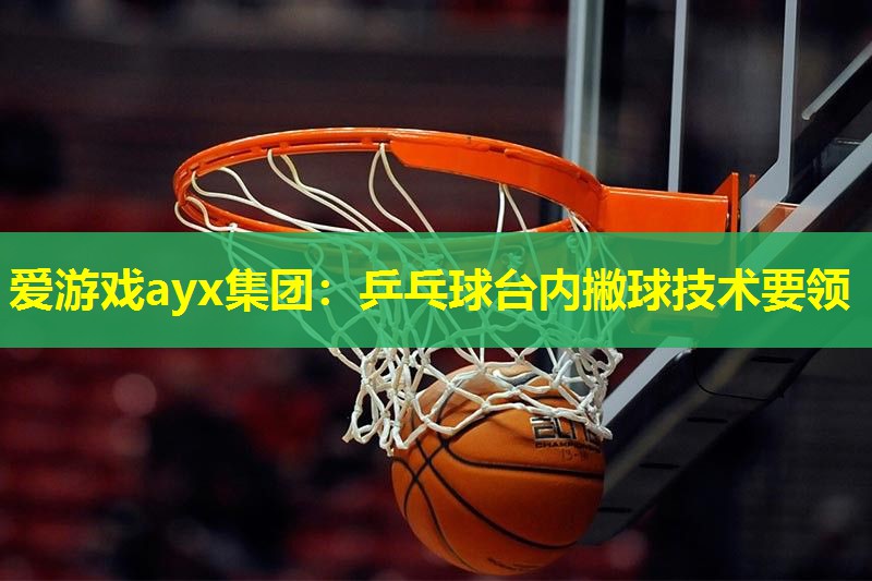 乒乓球台内撇球技术要领