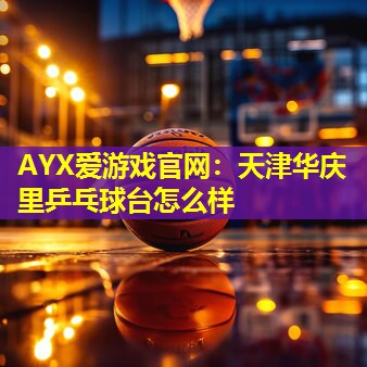 天津华庆里乒乓球台怎么样