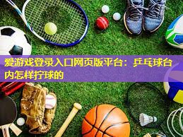 乒乓球台内怎样拧球的 乒乓球台内怎样拧球的