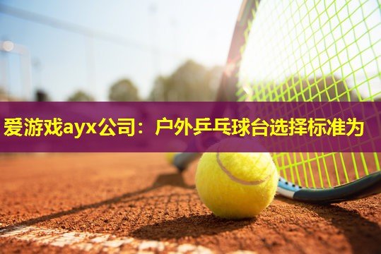 户外乒乓球台选择标准为
