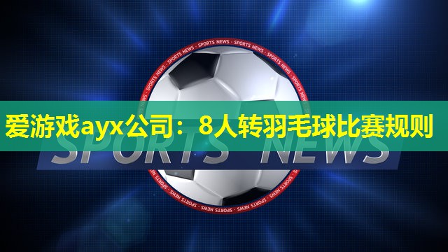8人转羽毛球比赛规则 8人转羽毛球比赛规则