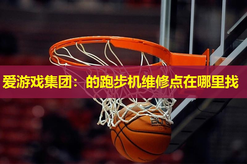 的跑步机维修点在哪里找 的跑步机维修点在哪里找