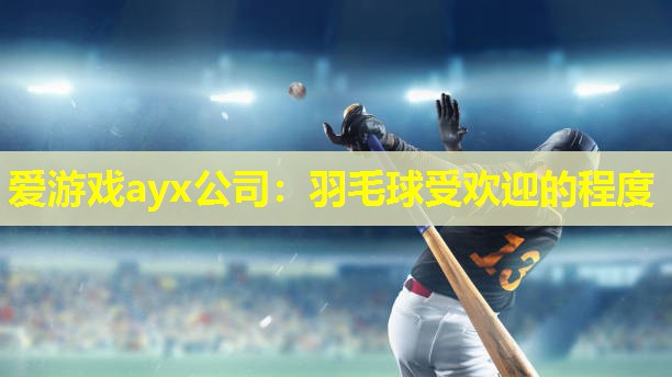 羽毛球受欢迎的程度 羽毛球受欢迎的程度