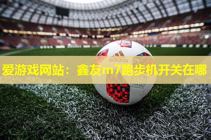 鑫友m7跑步机开关在哪 鑫友m7跑步机开关在哪