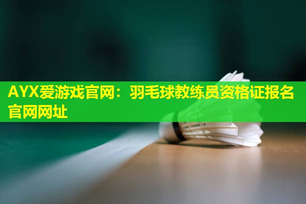 羽毛球教练员资格证报名官网网址 羽毛球教练员资格证报名官网网址