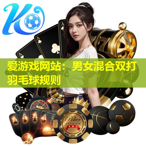 男女混合双打羽毛球规则 男女混合双打羽毛球规则