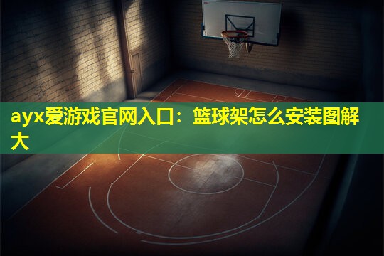 篮球架怎么安装图解大 篮球架怎么安装图解大