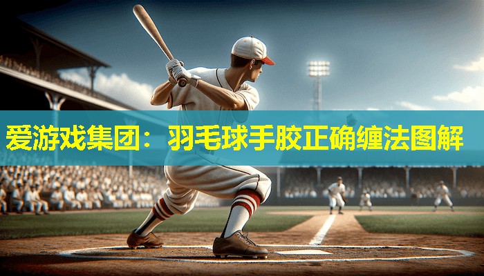 羽毛球手胶正确缠法图解 羽毛球手胶正确缠法图解