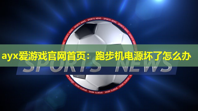 跑步机电源坏了怎么办 跑步机电源坏了怎么办
