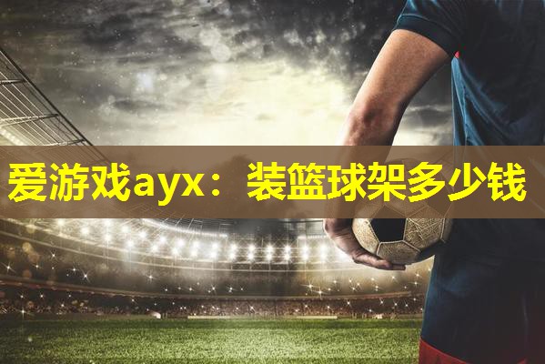 装篮球架多少钱 装篮球架多少钱