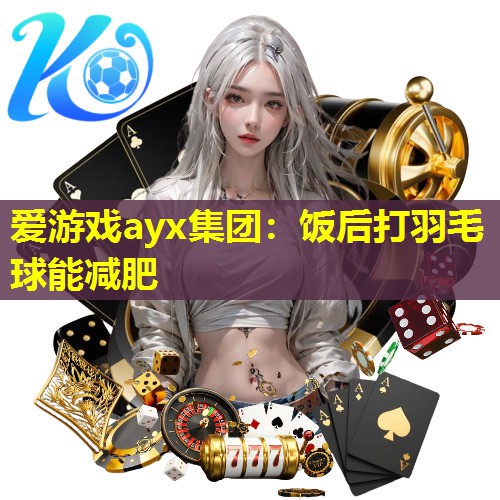 饭后打羽毛球能减肥 饭后打羽毛球能减肥