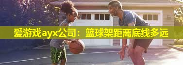 篮球架距离底线多远 篮球架距离底线多远