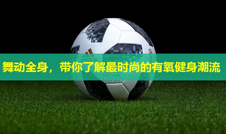 舞动全身,带你了解最时尚的有氧健身潮流 舞动全身,带你了解最时尚的有氧健身潮流